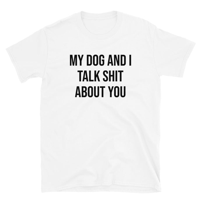 My Dog And I Talk Shit Tee