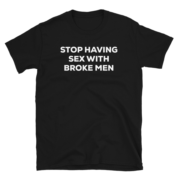 Stop Having Sex With Broke Men Tee