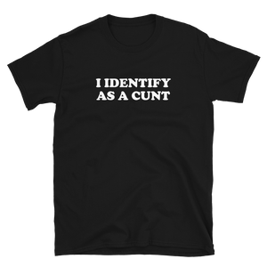 I Identify As A Cunt Tee