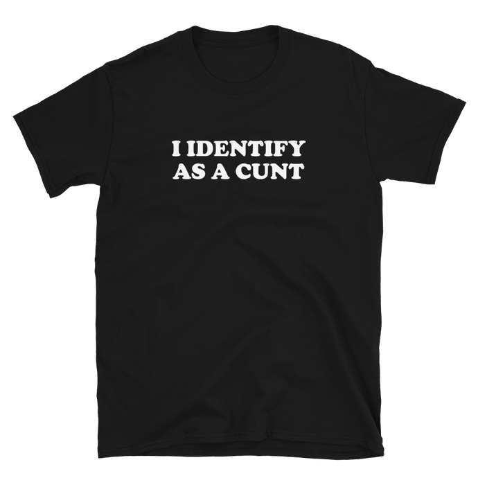 I Identify As A Cunt Tee