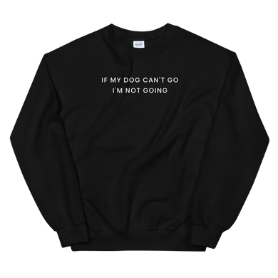 If My Dog Can't Go Sweatshirt - The Gay Bar Shop