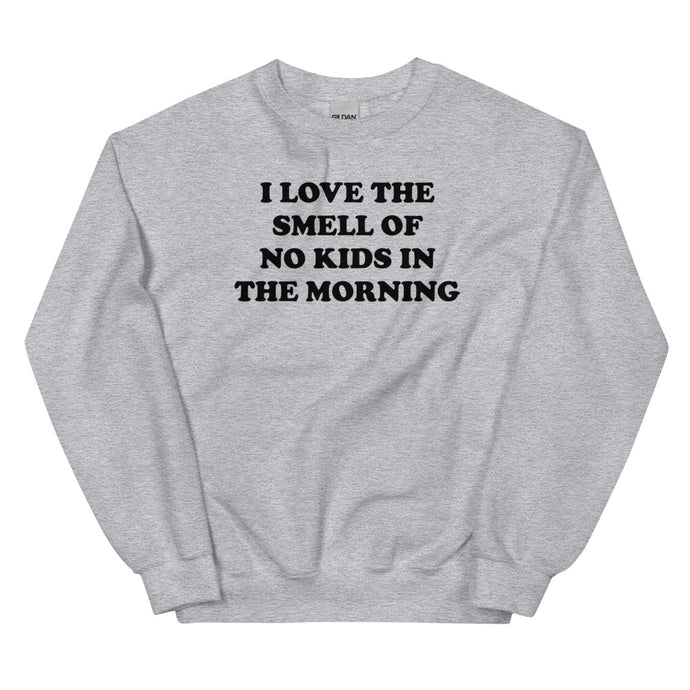 I Love The Smell Of No Kids In The Morning Sweatshirt